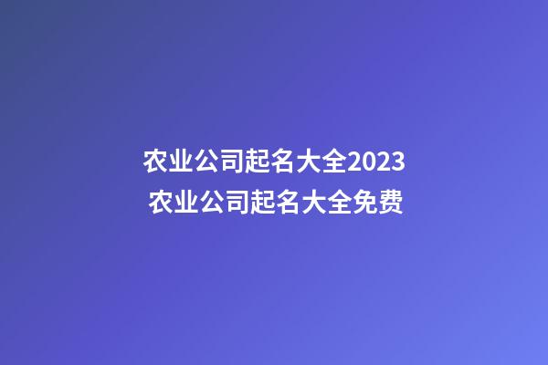 农业公司起名大全2023 农业公司起名大全免费